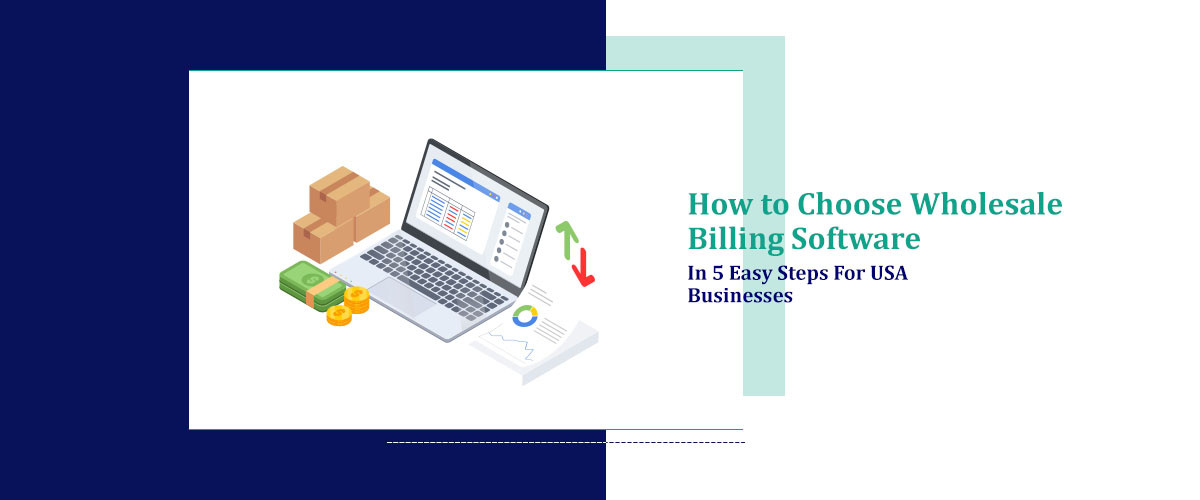 How to Choose Wholesale Billing Software in 5 Easy Steps For USA Businesses